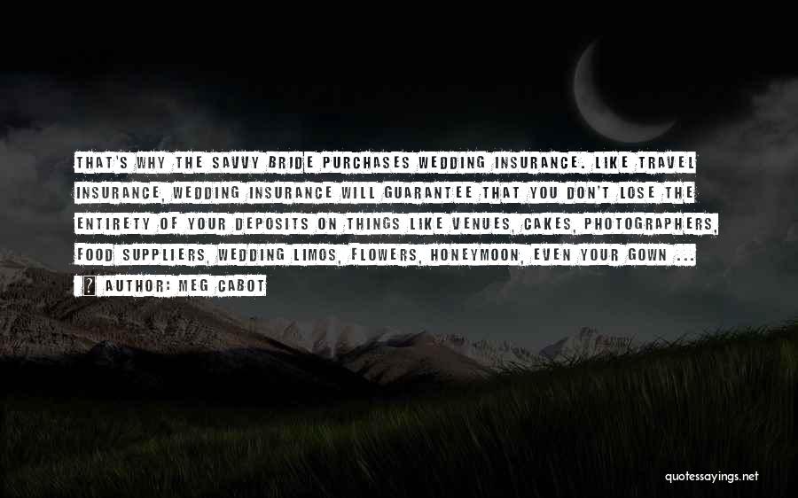Meg Cabot Quotes: That's Why The Savvy Bride Purchases Wedding Insurance. Like Travel Insurance, Wedding Insurance Will Guarantee That You Don't Lose The