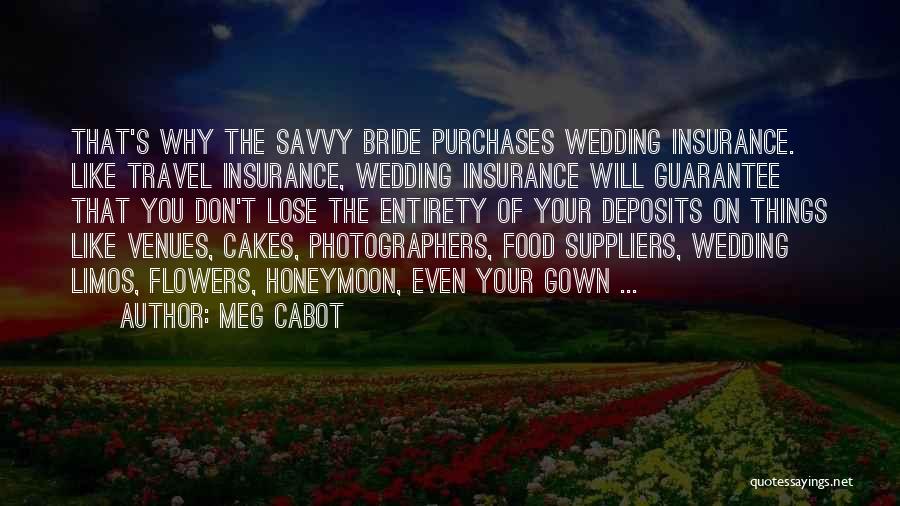 Meg Cabot Quotes: That's Why The Savvy Bride Purchases Wedding Insurance. Like Travel Insurance, Wedding Insurance Will Guarantee That You Don't Lose The