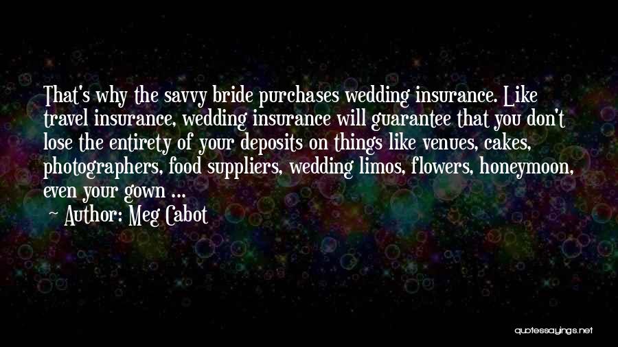 Meg Cabot Quotes: That's Why The Savvy Bride Purchases Wedding Insurance. Like Travel Insurance, Wedding Insurance Will Guarantee That You Don't Lose The