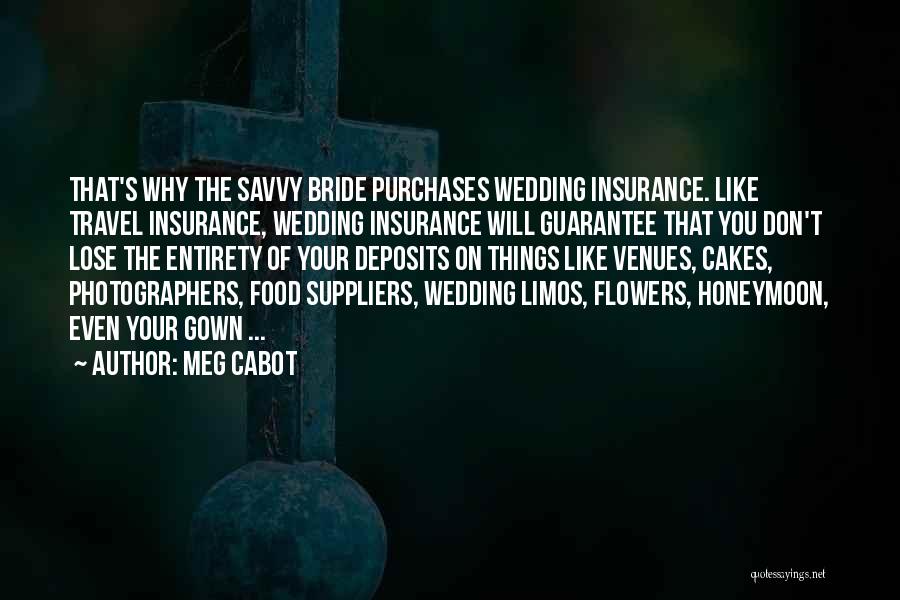 Meg Cabot Quotes: That's Why The Savvy Bride Purchases Wedding Insurance. Like Travel Insurance, Wedding Insurance Will Guarantee That You Don't Lose The