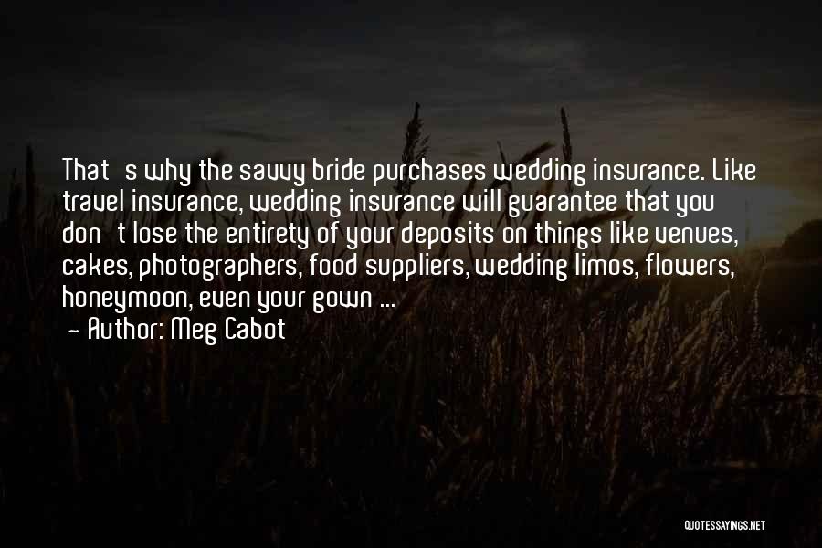 Meg Cabot Quotes: That's Why The Savvy Bride Purchases Wedding Insurance. Like Travel Insurance, Wedding Insurance Will Guarantee That You Don't Lose The