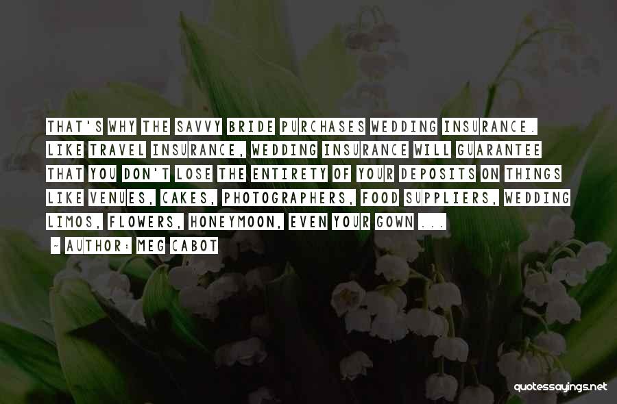 Meg Cabot Quotes: That's Why The Savvy Bride Purchases Wedding Insurance. Like Travel Insurance, Wedding Insurance Will Guarantee That You Don't Lose The