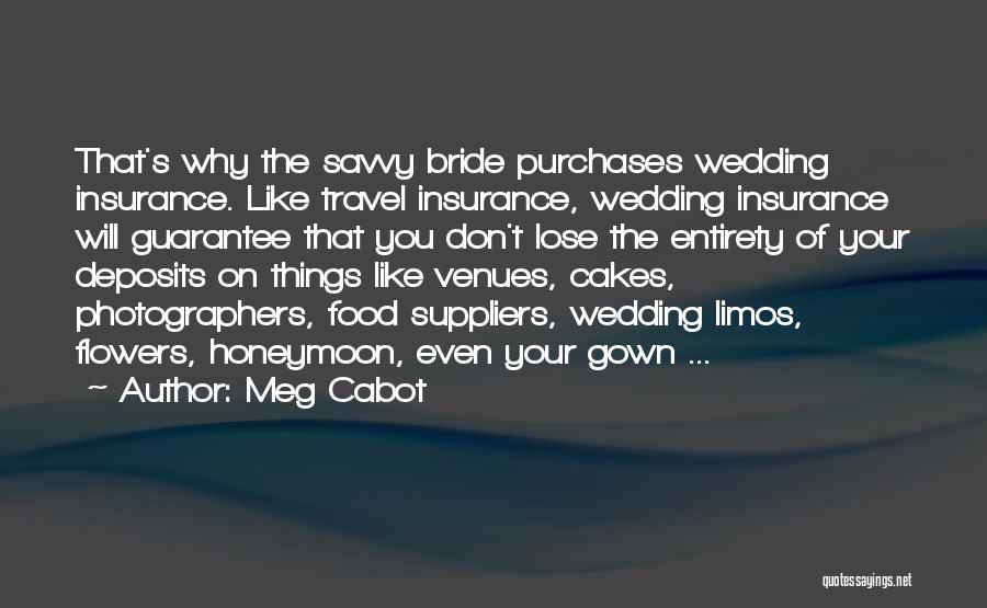 Meg Cabot Quotes: That's Why The Savvy Bride Purchases Wedding Insurance. Like Travel Insurance, Wedding Insurance Will Guarantee That You Don't Lose The