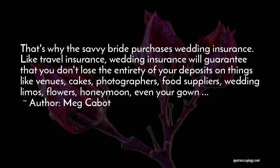 Meg Cabot Quotes: That's Why The Savvy Bride Purchases Wedding Insurance. Like Travel Insurance, Wedding Insurance Will Guarantee That You Don't Lose The