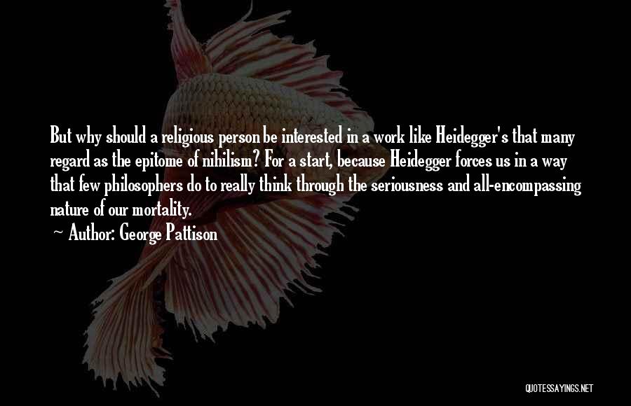 George Pattison Quotes: But Why Should A Religious Person Be Interested In A Work Like Heidegger's That Many Regard As The Epitome Of