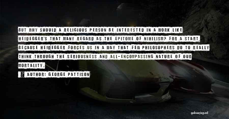 George Pattison Quotes: But Why Should A Religious Person Be Interested In A Work Like Heidegger's That Many Regard As The Epitome Of