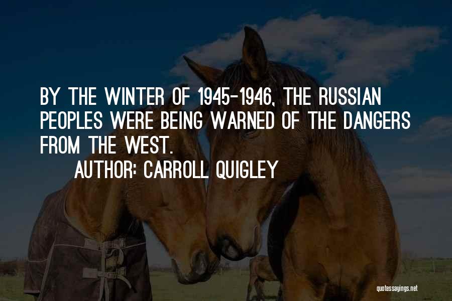 Carroll Quigley Quotes: By The Winter Of 1945-1946, The Russian Peoples Were Being Warned Of The Dangers From The West.