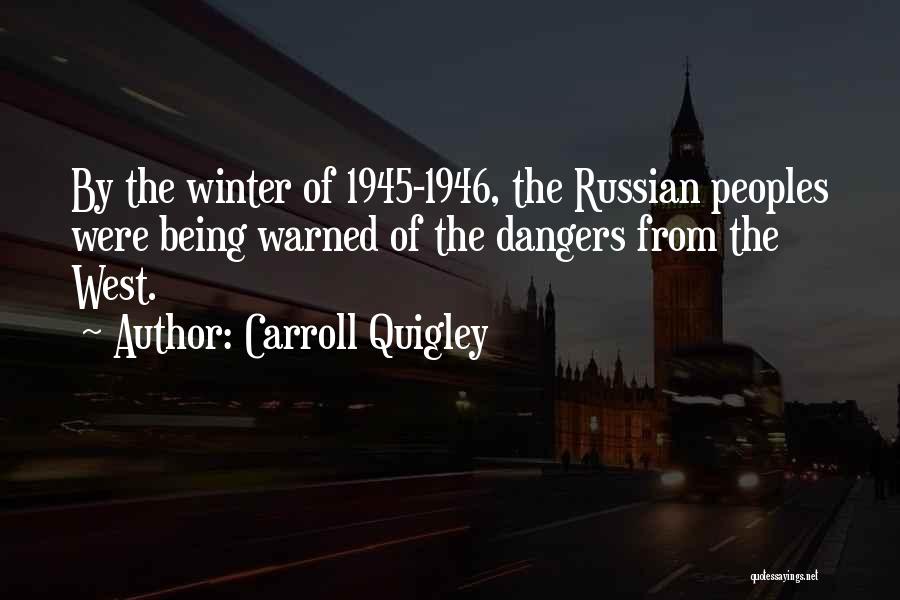 Carroll Quigley Quotes: By The Winter Of 1945-1946, The Russian Peoples Were Being Warned Of The Dangers From The West.