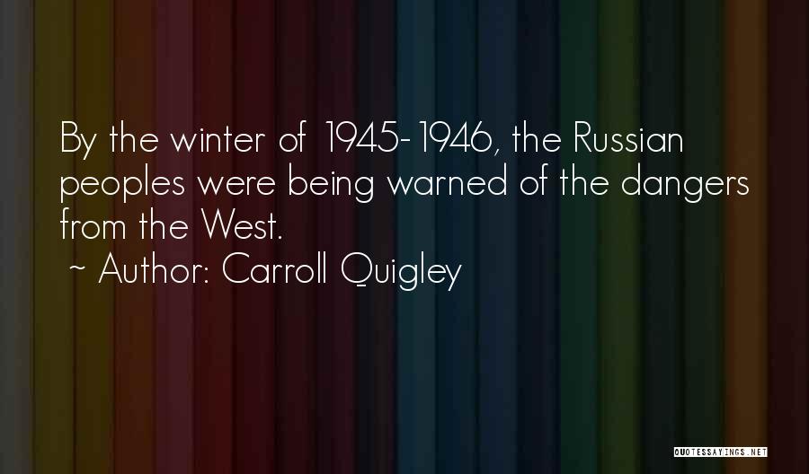 Carroll Quigley Quotes: By The Winter Of 1945-1946, The Russian Peoples Were Being Warned Of The Dangers From The West.