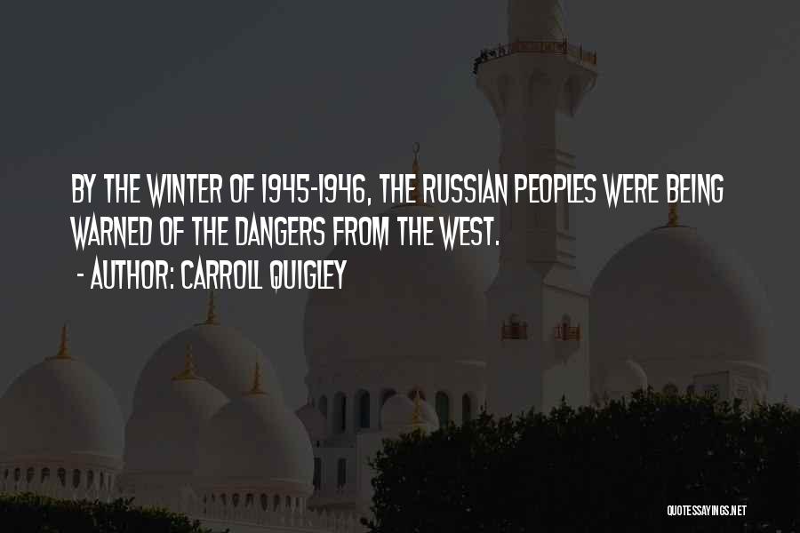 Carroll Quigley Quotes: By The Winter Of 1945-1946, The Russian Peoples Were Being Warned Of The Dangers From The West.