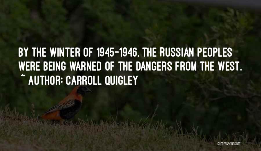 Carroll Quigley Quotes: By The Winter Of 1945-1946, The Russian Peoples Were Being Warned Of The Dangers From The West.