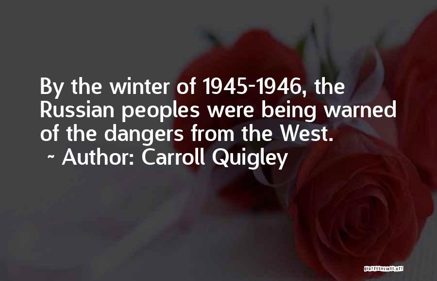 Carroll Quigley Quotes: By The Winter Of 1945-1946, The Russian Peoples Were Being Warned Of The Dangers From The West.