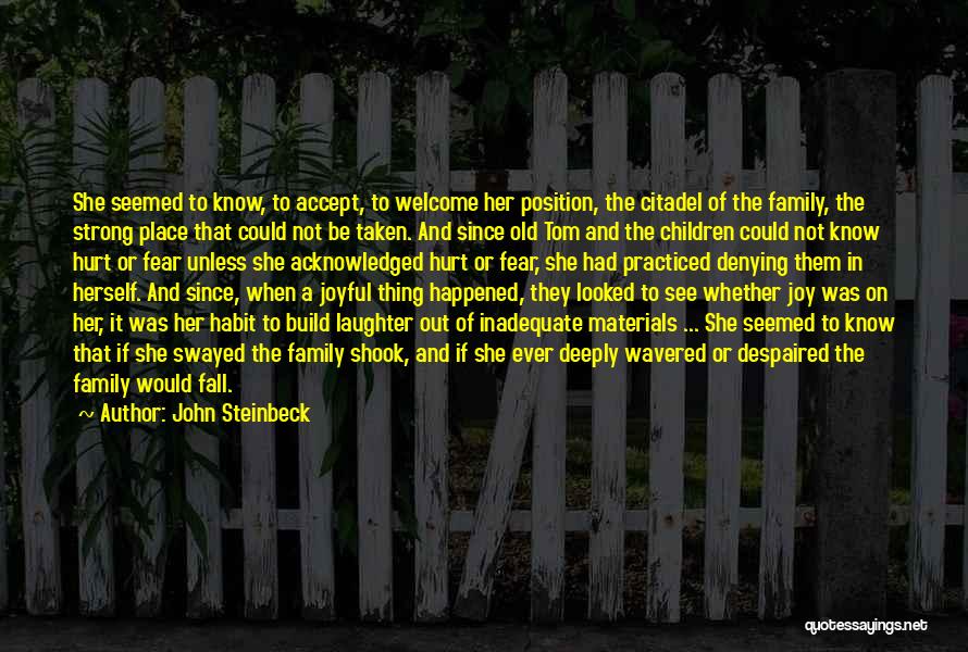 John Steinbeck Quotes: She Seemed To Know, To Accept, To Welcome Her Position, The Citadel Of The Family, The Strong Place That Could