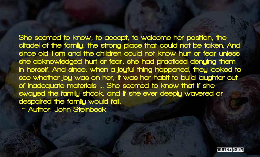 John Steinbeck Quotes: She Seemed To Know, To Accept, To Welcome Her Position, The Citadel Of The Family, The Strong Place That Could