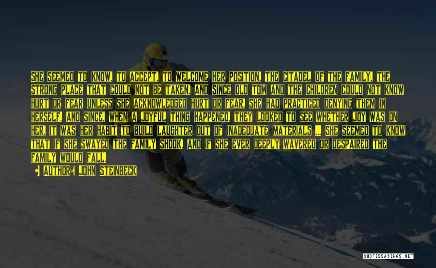 John Steinbeck Quotes: She Seemed To Know, To Accept, To Welcome Her Position, The Citadel Of The Family, The Strong Place That Could