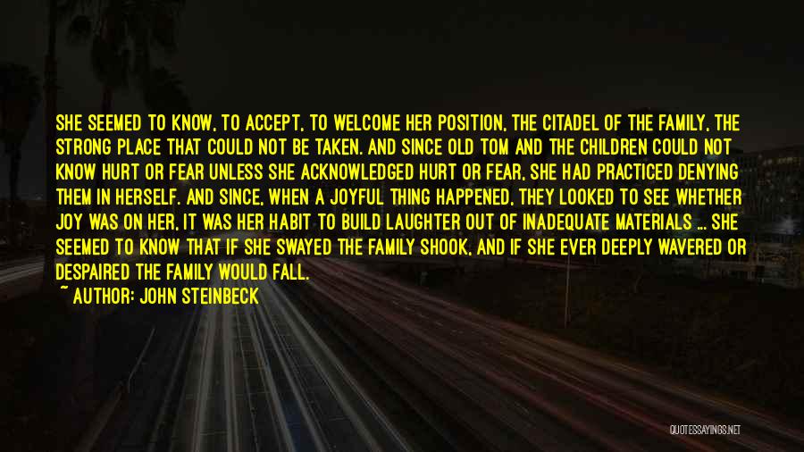 John Steinbeck Quotes: She Seemed To Know, To Accept, To Welcome Her Position, The Citadel Of The Family, The Strong Place That Could