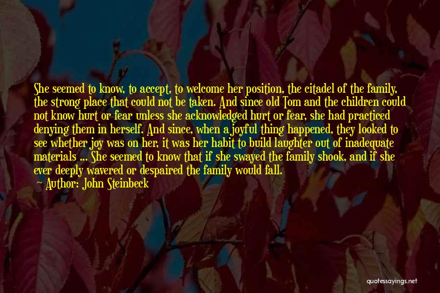 John Steinbeck Quotes: She Seemed To Know, To Accept, To Welcome Her Position, The Citadel Of The Family, The Strong Place That Could