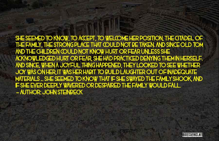 John Steinbeck Quotes: She Seemed To Know, To Accept, To Welcome Her Position, The Citadel Of The Family, The Strong Place That Could