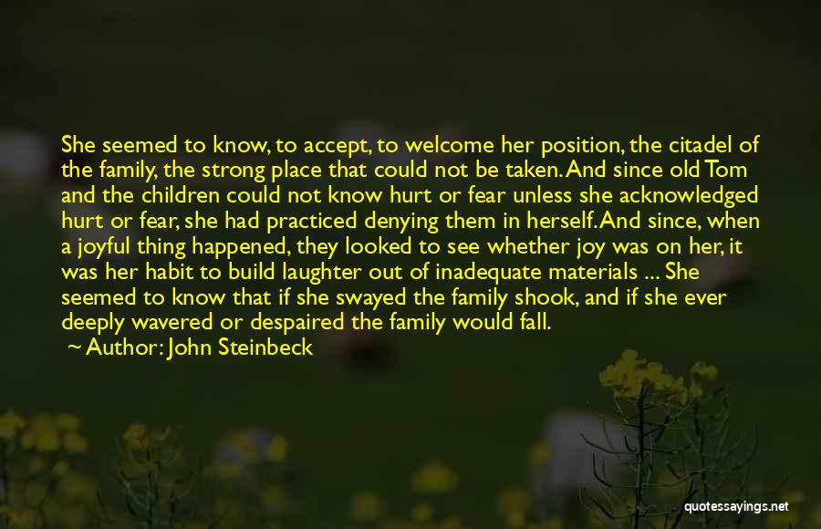 John Steinbeck Quotes: She Seemed To Know, To Accept, To Welcome Her Position, The Citadel Of The Family, The Strong Place That Could