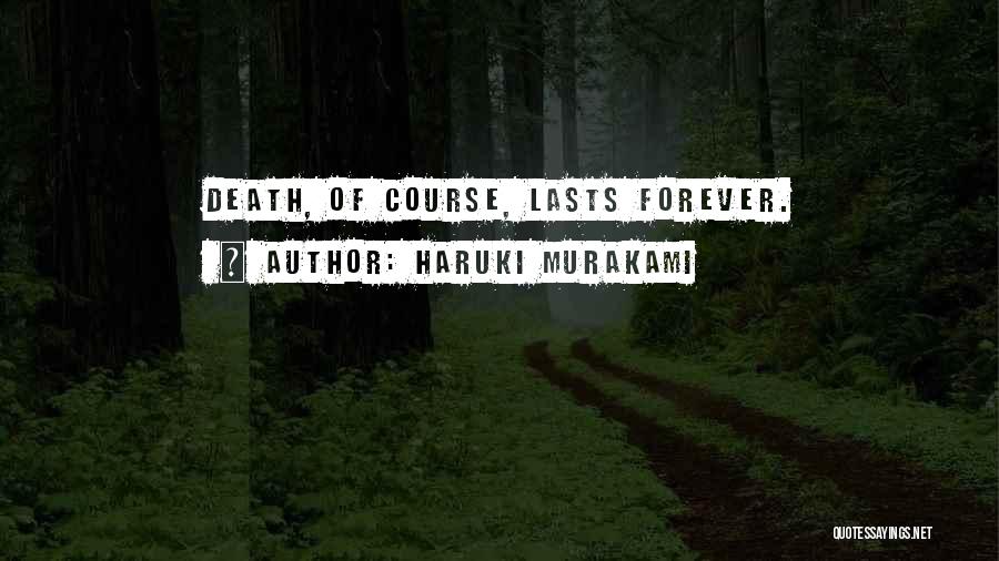 Haruki Murakami Quotes: Death, Of Course, Lasts Forever.