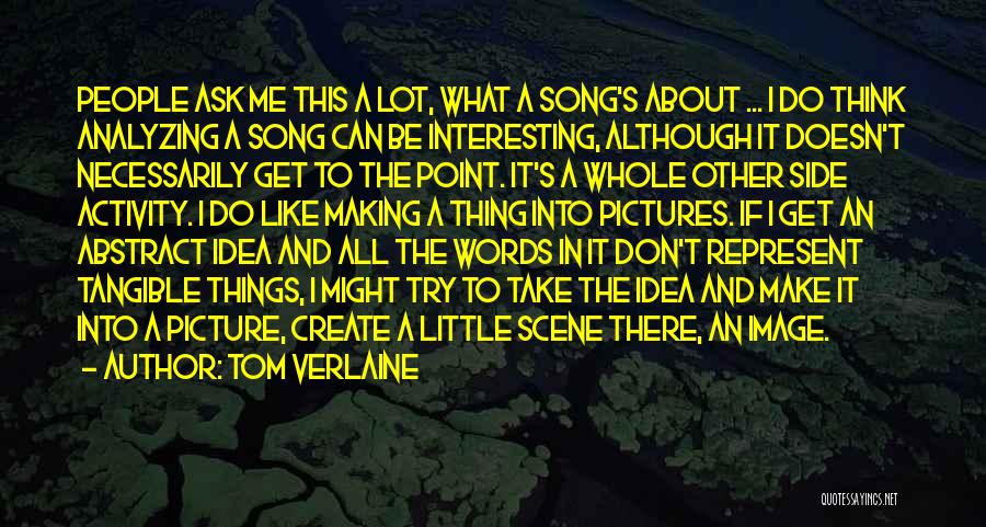 Tom Verlaine Quotes: People Ask Me This A Lot, What A Song's About ... I Do Think Analyzing A Song Can Be Interesting,