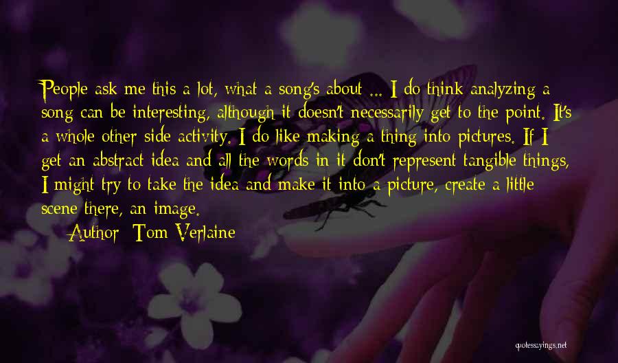 Tom Verlaine Quotes: People Ask Me This A Lot, What A Song's About ... I Do Think Analyzing A Song Can Be Interesting,