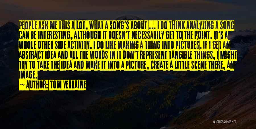 Tom Verlaine Quotes: People Ask Me This A Lot, What A Song's About ... I Do Think Analyzing A Song Can Be Interesting,