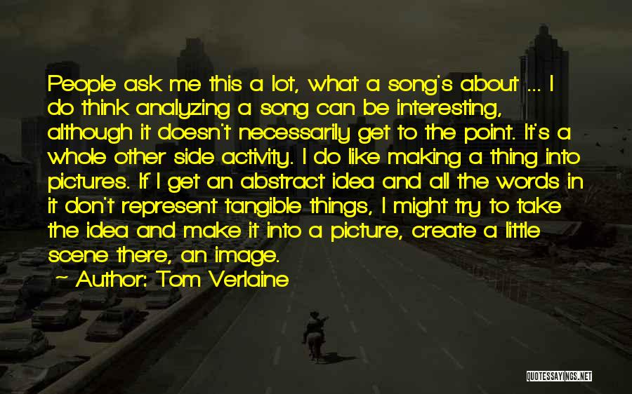 Tom Verlaine Quotes: People Ask Me This A Lot, What A Song's About ... I Do Think Analyzing A Song Can Be Interesting,