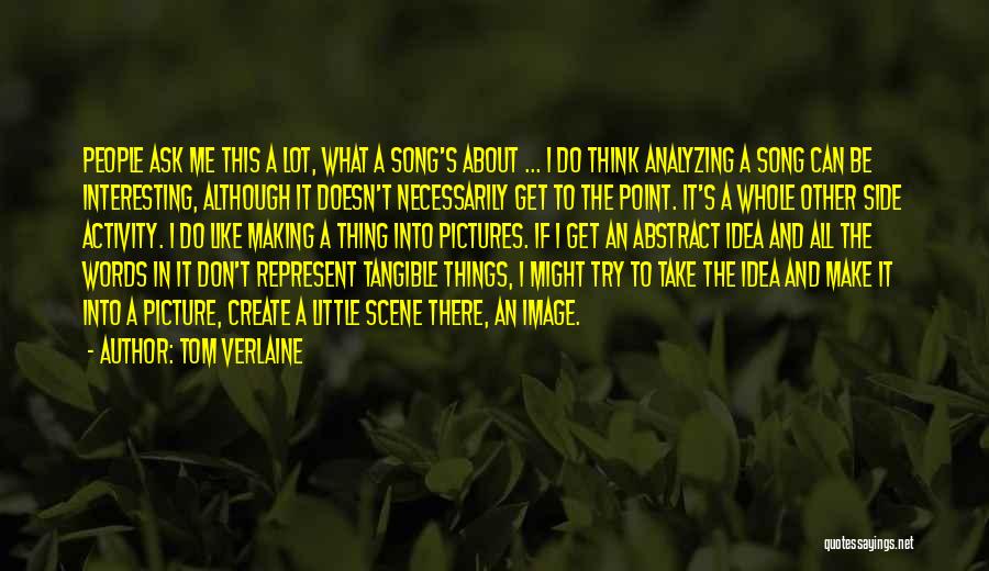 Tom Verlaine Quotes: People Ask Me This A Lot, What A Song's About ... I Do Think Analyzing A Song Can Be Interesting,