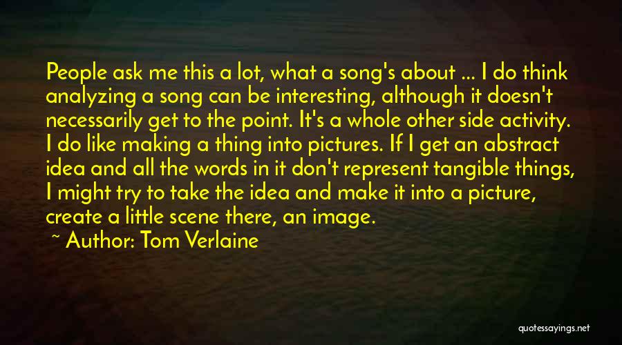 Tom Verlaine Quotes: People Ask Me This A Lot, What A Song's About ... I Do Think Analyzing A Song Can Be Interesting,