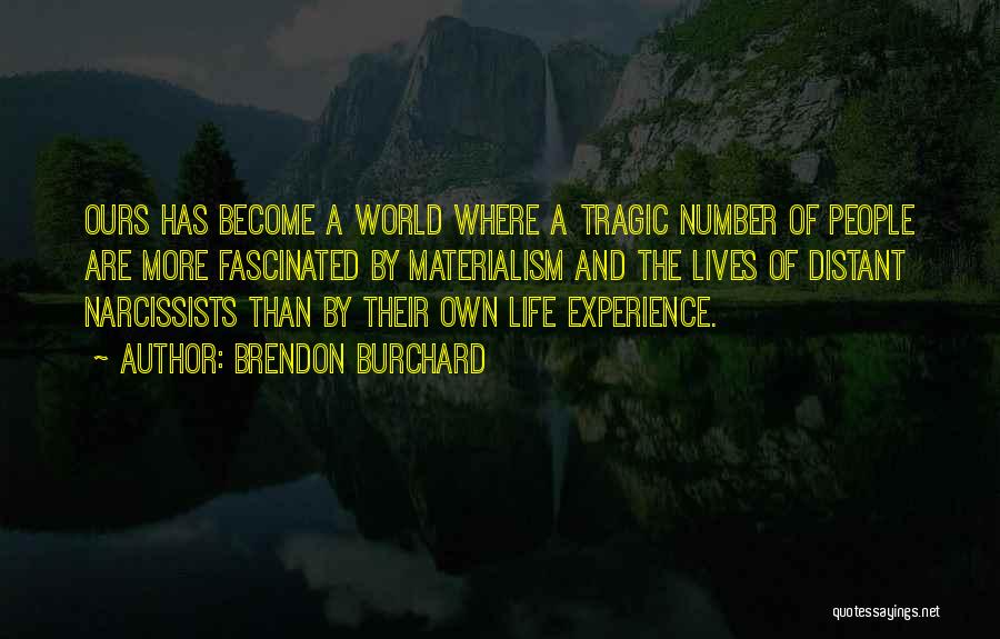 Brendon Burchard Quotes: Ours Has Become A World Where A Tragic Number Of People Are More Fascinated By Materialism And The Lives Of