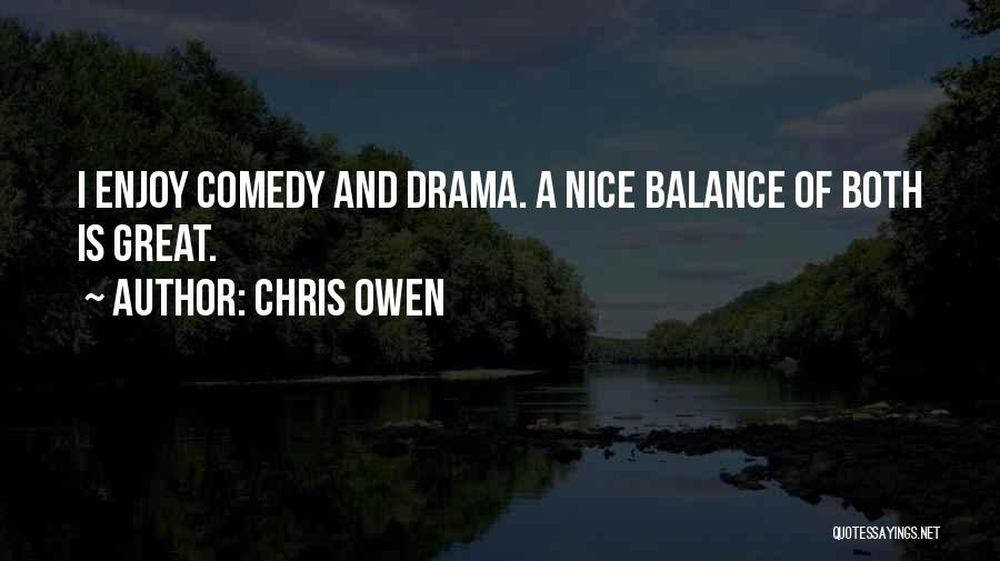 Chris Owen Quotes: I Enjoy Comedy And Drama. A Nice Balance Of Both Is Great.