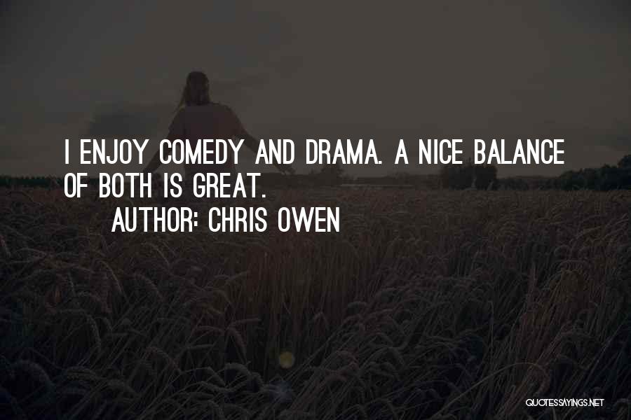 Chris Owen Quotes: I Enjoy Comedy And Drama. A Nice Balance Of Both Is Great.