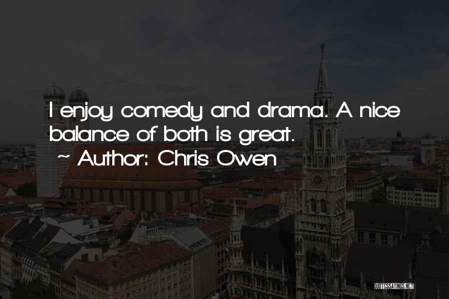 Chris Owen Quotes: I Enjoy Comedy And Drama. A Nice Balance Of Both Is Great.