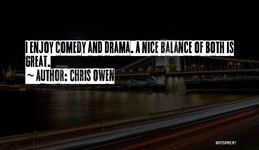 Chris Owen Quotes: I Enjoy Comedy And Drama. A Nice Balance Of Both Is Great.