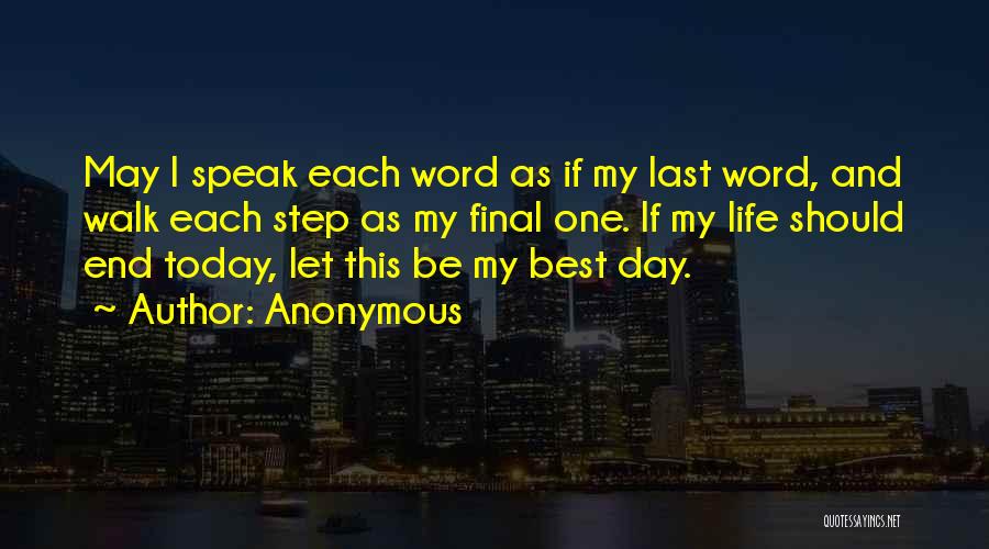 Anonymous Quotes: May I Speak Each Word As If My Last Word, And Walk Each Step As My Final One. If My