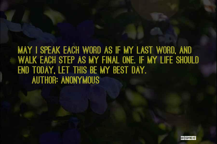 Anonymous Quotes: May I Speak Each Word As If My Last Word, And Walk Each Step As My Final One. If My