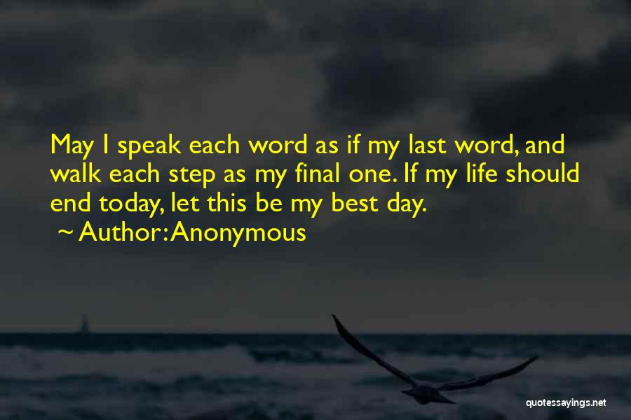 Anonymous Quotes: May I Speak Each Word As If My Last Word, And Walk Each Step As My Final One. If My