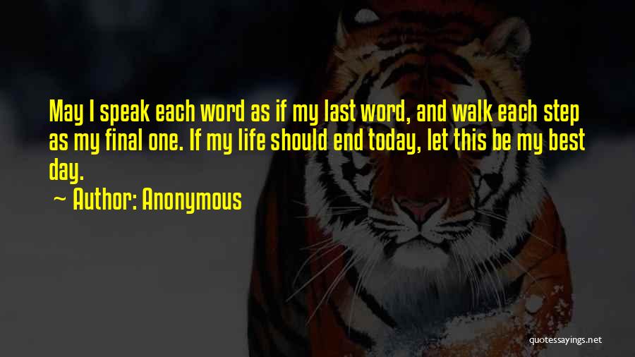 Anonymous Quotes: May I Speak Each Word As If My Last Word, And Walk Each Step As My Final One. If My