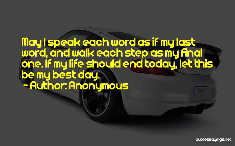 Anonymous Quotes: May I Speak Each Word As If My Last Word, And Walk Each Step As My Final One. If My