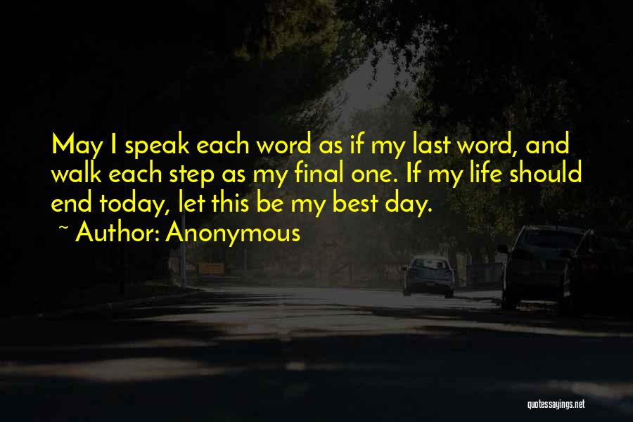Anonymous Quotes: May I Speak Each Word As If My Last Word, And Walk Each Step As My Final One. If My