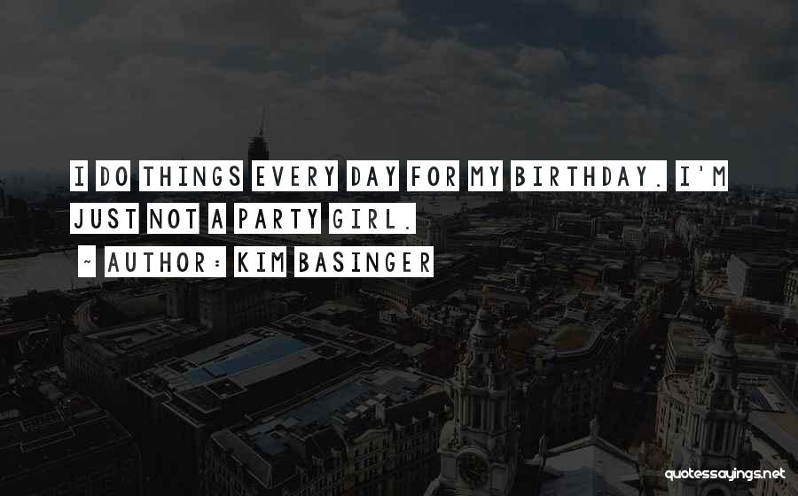 Kim Basinger Quotes: I Do Things Every Day For My Birthday. I'm Just Not A Party Girl.
