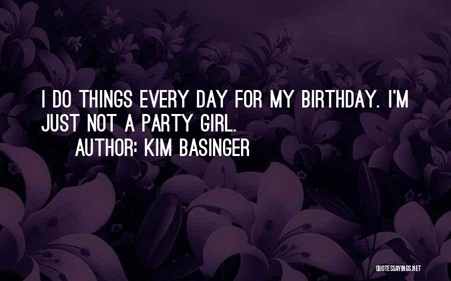 Kim Basinger Quotes: I Do Things Every Day For My Birthday. I'm Just Not A Party Girl.