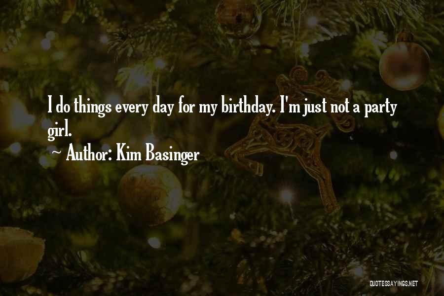 Kim Basinger Quotes: I Do Things Every Day For My Birthday. I'm Just Not A Party Girl.