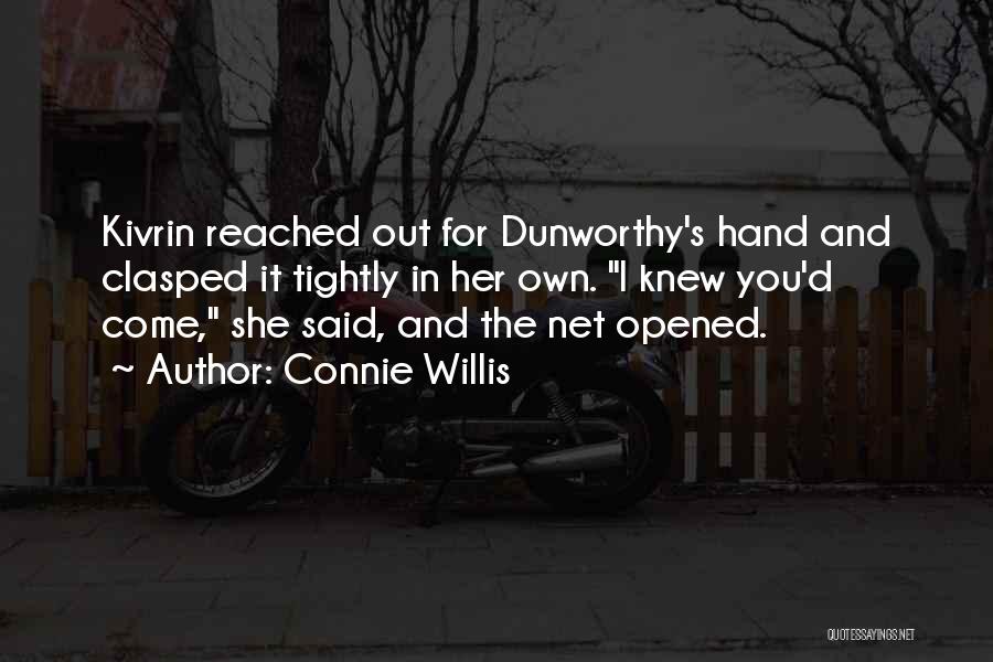 Connie Willis Quotes: Kivrin Reached Out For Dunworthy's Hand And Clasped It Tightly In Her Own. I Knew You'd Come, She Said, And