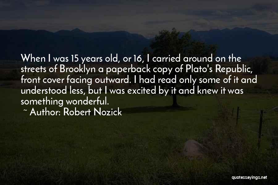 Robert Nozick Quotes: When I Was 15 Years Old, Or 16, I Carried Around On The Streets Of Brooklyn A Paperback Copy Of