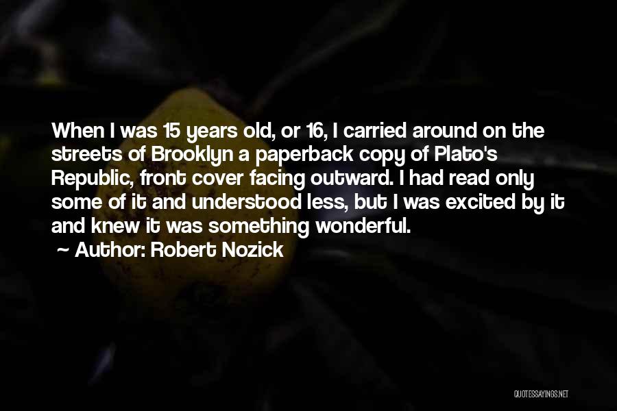 Robert Nozick Quotes: When I Was 15 Years Old, Or 16, I Carried Around On The Streets Of Brooklyn A Paperback Copy Of