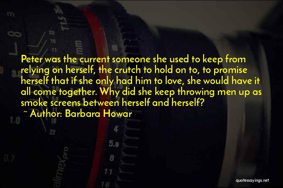 Barbara Howar Quotes: Peter Was The Current Someone She Used To Keep From Relying On Herself, The Crutch To Hold On To, To