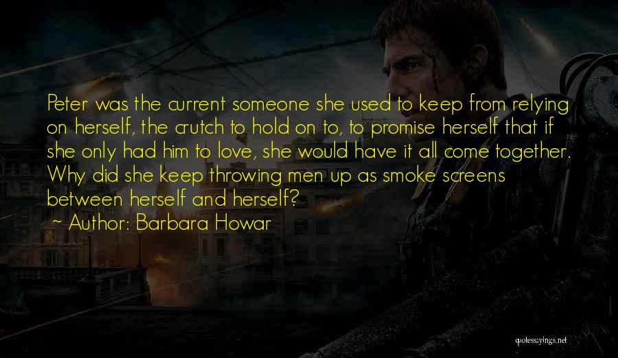 Barbara Howar Quotes: Peter Was The Current Someone She Used To Keep From Relying On Herself, The Crutch To Hold On To, To