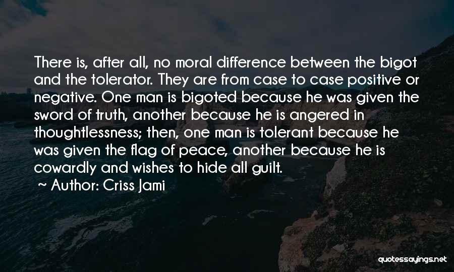 Criss Jami Quotes: There Is, After All, No Moral Difference Between The Bigot And The Tolerator. They Are From Case To Case Positive